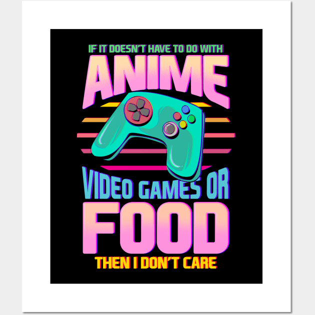 If Its Not Anime Video Games Or Food I Don't Care Wall Art by theperfectpresents